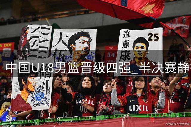 中国U18男篮晋级四强 半决赛静待新日对决结果